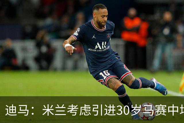 迪马：米兰考虑引进30岁马赛中场霍伊别尔，他被马赛列入出售名单