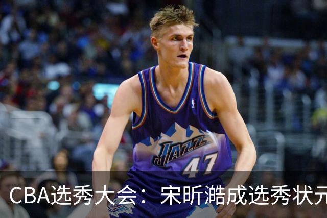CBA选秀大会：宋昕澔成选秀状元 四川男篮选中张恒硕等四将