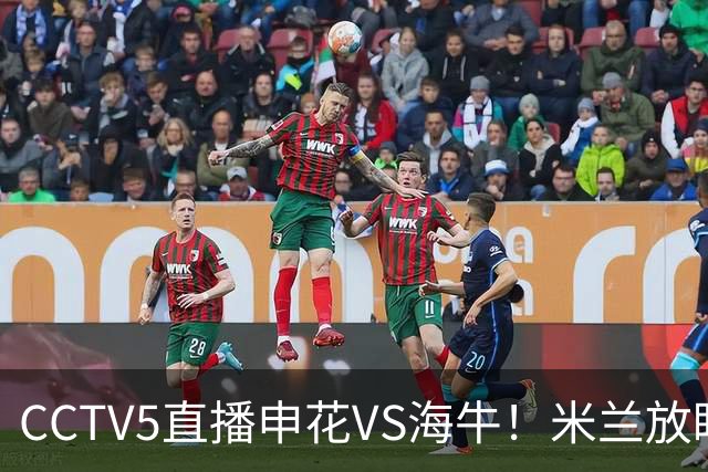 CCTV5直播申花VS海牛！米兰放眼津门虎+德比大战，司机再不晋级还要脸吗？